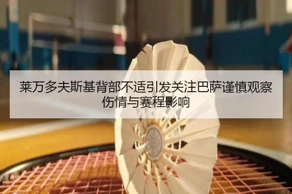 莱万多夫斯基背部不适引发关注巴萨谨慎观察伤情与赛程影响
